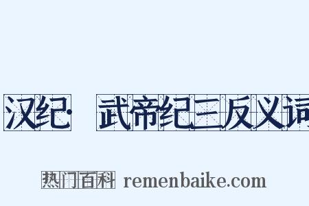 汉纪·武帝纪三反义词是什么意思的图片